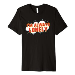 I'm always lonely t-shirt