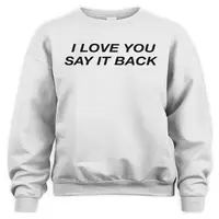 I love you say it back Sweatshirt Gray