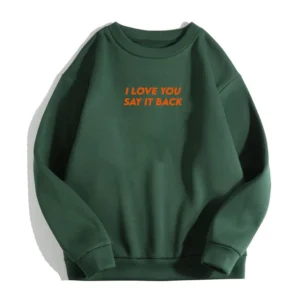 I Love You Now Say It Back Sweatshirt Forest Green