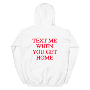 Text Me When You Get Home Unisex Hoodie